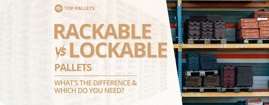 Rackable vs Lockable Pallets: What's the Difference & Which Do You Need?